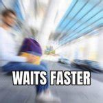 Waits Faster Meme Generator - Imgflip