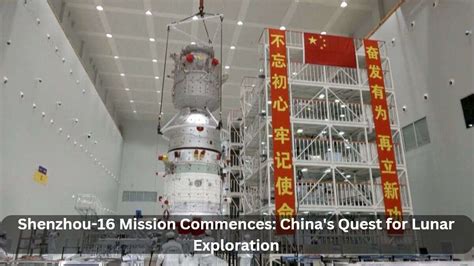 Shenzhou-16 Mission Commences: China's Quest for Lunar Exploration