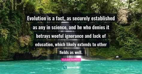 Evolution is a fact, as securely established as any in science, and he ...