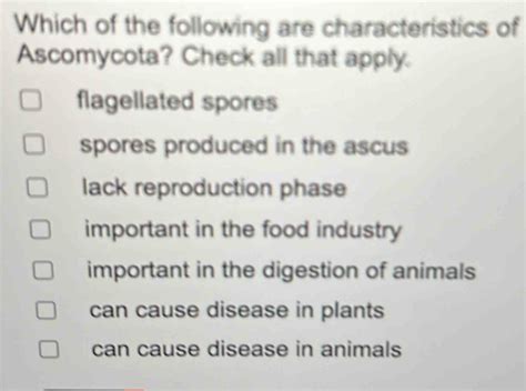 Solved: Which of the following are characteristics of Ascomycota? Check all that apply ...