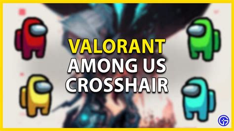 Valorant Among Us Crosshair Code To Import - Gamer Tweak