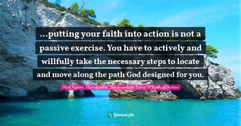 ...putting your faith into action is not a passive exercise. You have ... Quote by Nick Vujicic ...