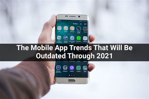 The Mobile App Trends That Will Be Outdated by 2021