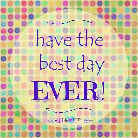 have the best day EVER. :) | Happy quotes, Good news quotes ...