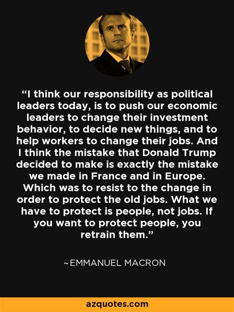 Emmanuel Macron quote: I think our responsibility as political leaders ...