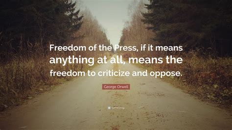 George Orwell Quote: “Freedom of the Press, if it means anything at all ...