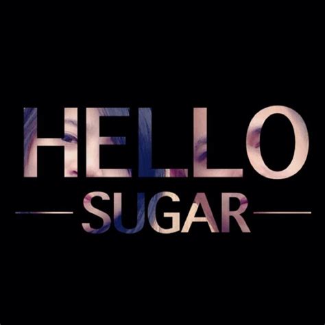 Hello Sugar~