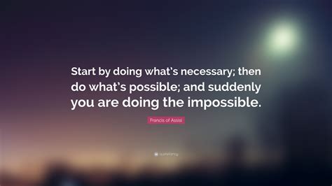 Francis of Assisi Quote: “Start by doing what’s necessary; then do what ...