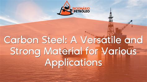 Carbon Steel: A Versatile and Strong Material for Various Applications