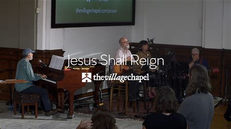 Jesus Shall Reign - The Village Chapel