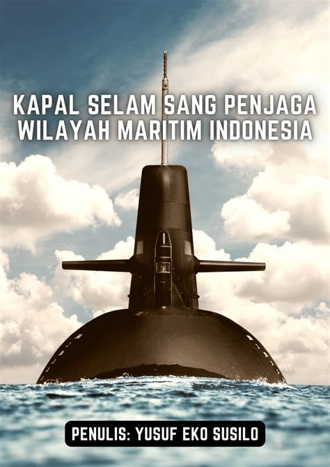 Kapal Selam Sang Penjaga Wilayah Maritim Indonesia