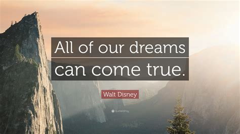 Walt Disney Quote: “All of our dreams can come true.”