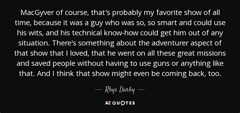 Rhys Darby quote: MacGyver of course, that's probably my favorite show of all...