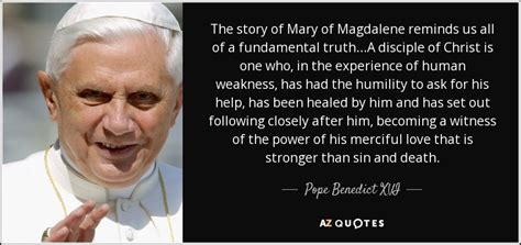 Pope Benedict XVI quote: The story of Mary of Magdalene reminds us all ...