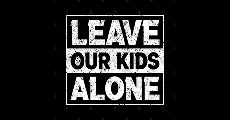 Original Leave Our Kids Alone - Leave Our Kids Alone - Sticker | TeePublic