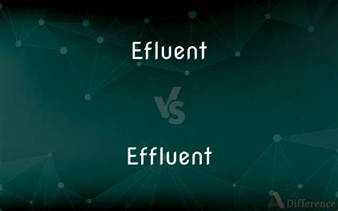 Efluent vs. Effluent — What’s the Difference?