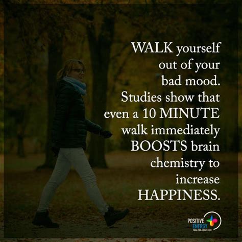 Walk yourself out of you bad mood, even a 10 minute walk boosts brain chemistry to increase ...