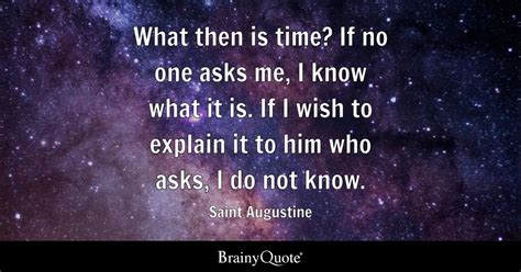 Saint Augustine - What then is time? If no one asks me, I...