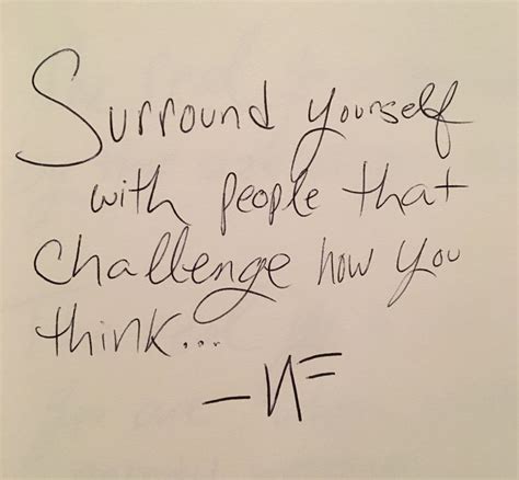 " Surround yourself with people that challenge how you think" - NF ...