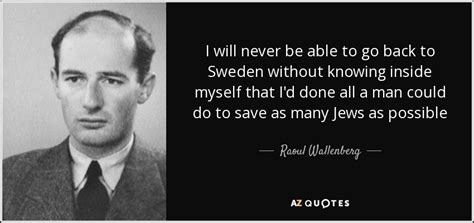 Raoul Wallenberg quote: I will never be able to go back to Sweden...