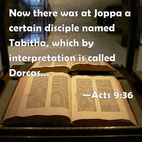 Acts 9:36 Now there was at Joppa a certain disciple named Tabitha ...