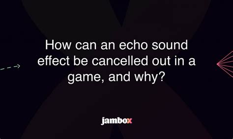 How can an echo sound effect be cancelled out in a game, and why ...