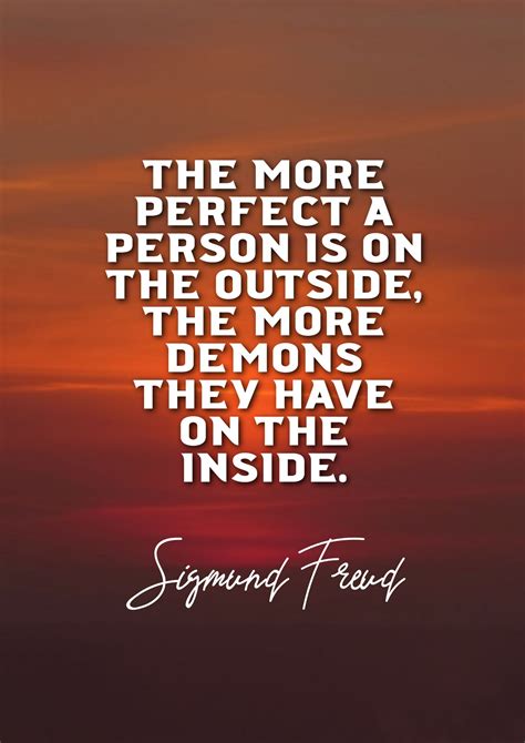 Sigmund Freud’s quote about Perfection. The more perfect a person…