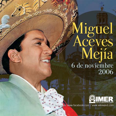 6 de noviembre de 2006: Fallece el cantante mexicano Miguel Aceves Mejía – IMER