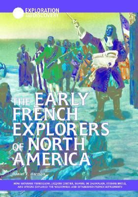 The Early French Explorers Of North America: How Giovanni Verazano, Jacques Cartier, Samuel De ...