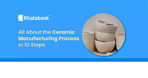 Ceramic Manufacturing Process in 10 Steps