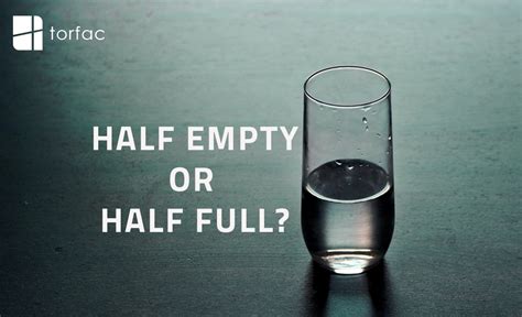 Is the glass half empty or half full? – Torfac