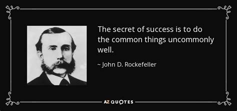 John D. Rockefeller quote: The secret of success is to do the common ...