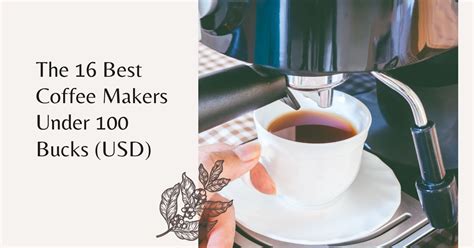 The 16 Best Coffee Makers Under 100 Bucks (USD) - Coffee Snobs World