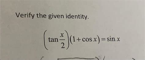 Solved Verify the given identity. tan X 2)(₁. + cos x) = sin | Chegg.com