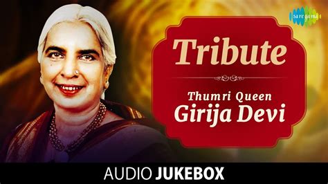 Tribute - Thumri Queen Girija Devi | Top 25 Songs | Audio Jukebox | Classical | Hindustani | HD ...