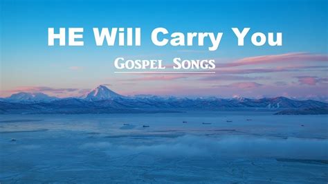 "HE Will Carry You" - Gospel Songs Playlist with Lyrics ! - YouTube