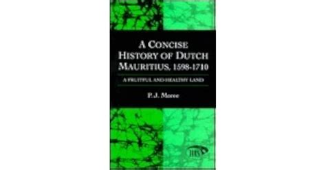 A Concise History Of Dutch Mauritius, 1598 1710: A Fruitful And Healthy Land by P.J. Moree