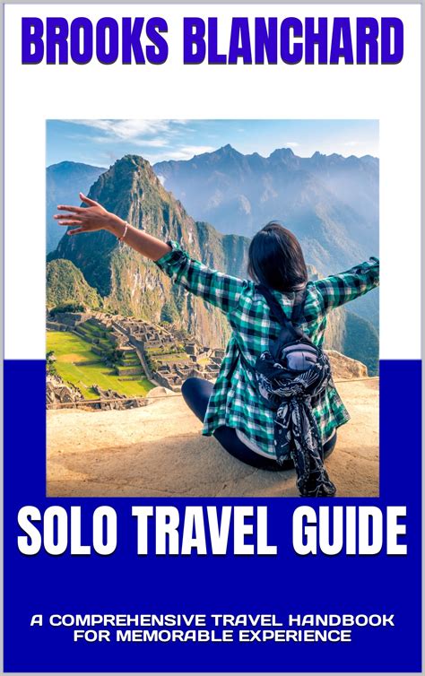 SOLO TRAVEL GUIDE: A COMPREHENSIVE TRAVEL HANDBOOK FOR MEMORABLE ...