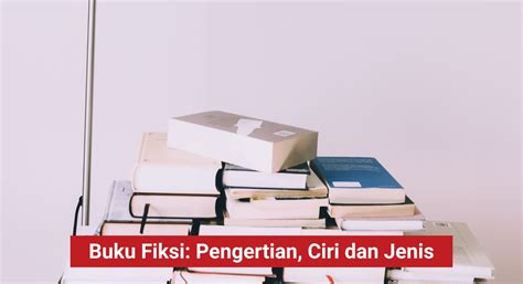 Buku Fiksi: Pengertian, Ciri, Struktur dan Jenis