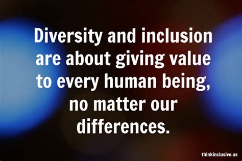 Diversity and inclusion are about giving value to every human being, no matter our differences ...