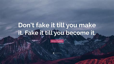 Amy Cuddy Quote: “Don’t fake it till you make it. Fake it till you ...