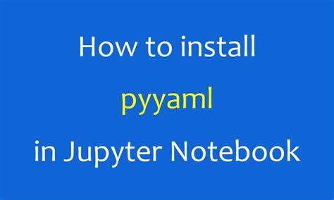 How to install pyyaml in Jupyter Notebook - AiHints