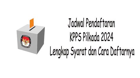 Jadwal Pendaftaran KPPS Pilkada 2024 Lengkap Syarat dan Cara Daftarnya