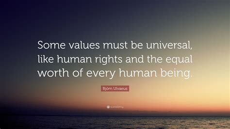 Björn Ulvaeus Quote: “Some values must be universal, like human rights ...