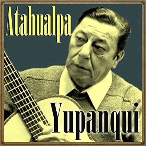 Écouter Atahualpa Yupanqui de Atahualpa Yupanqui sur Amazon Music