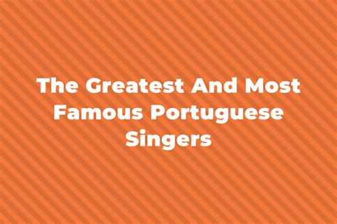 11 Of The Greatest And Most Famous Portuguese Singers