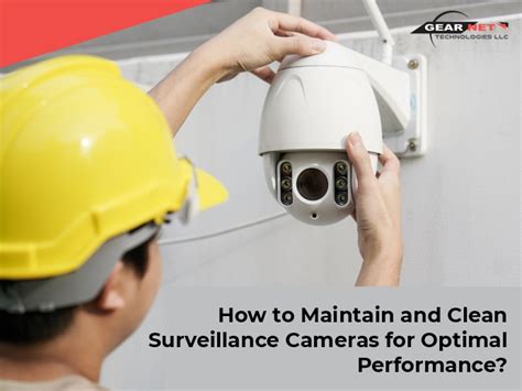 How To Maintain And Clean Surveillance Cameras For Optimal Performance?