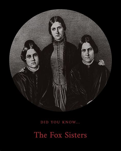 Have you ever heard of the Fox Sisters? The story goes... . "One day, in the early 1840s in ...