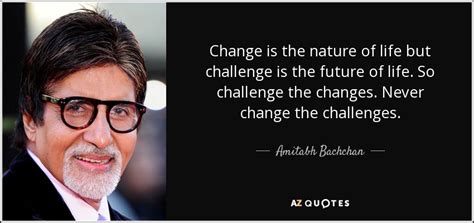 Amitabh Bachchan quote: Change is the nature of life but challenge is ...