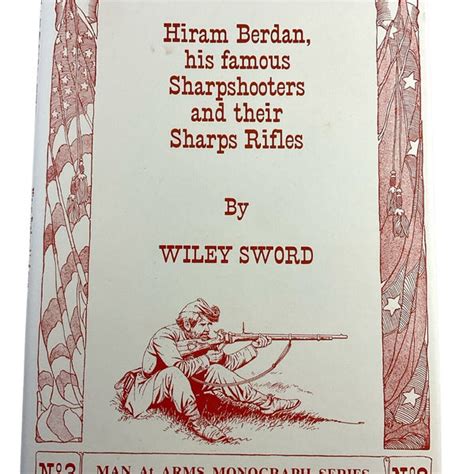 SHARPSHOOTER: Hiram Berdan, His Famous Sharpshooters And Their Sharps Rifles WILEY SWORD First ...